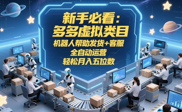 新手必看：多多虚拟类目，机器人帮助发货+客服，全自动运营，轻松月入五位数【揭秘】-laogaiwz