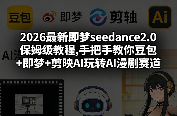 2026最新即梦seedance2.0保姆级教程,手把手教你豆包+即梦+剪映AI玩转AI漫剧赛道-laogaiwz
