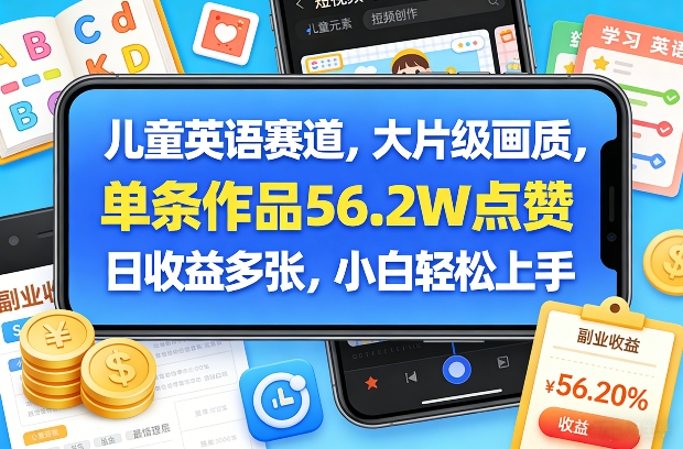 儿童英语赛道，大片级画质，单条作品56.2W点赞，日收益多张，小白轻松上手-laogaiwz