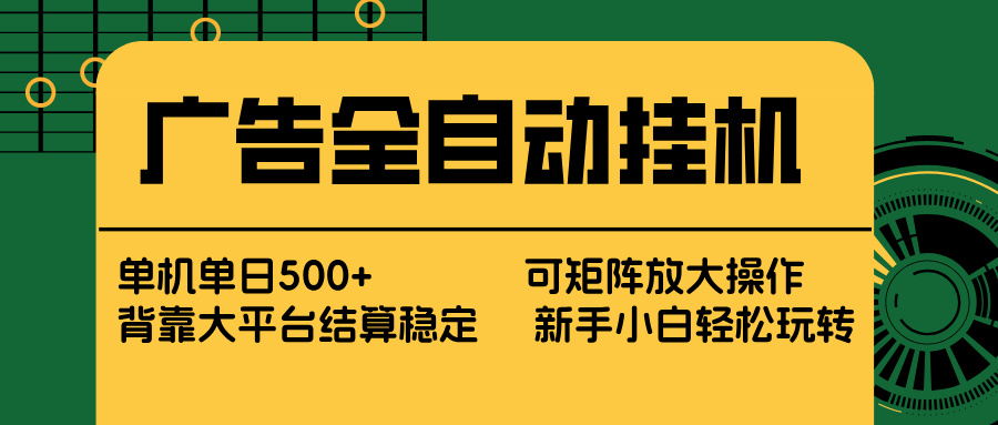 广告全自动挂机 单机单日500+ 矩阵放大 背靠大平台 绿色稳定 新手小白轻松玩转-laogaiwz