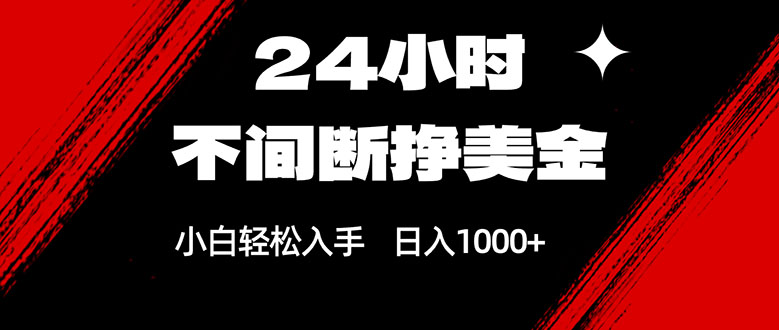24小时不间断挣美金,小白轻松上手,日入1000+-laogaiwz