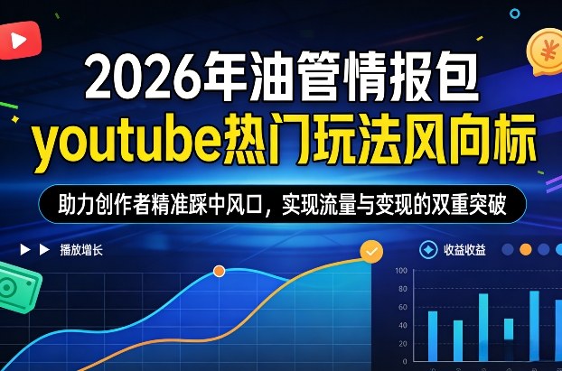 2026年油管情报包，youtube热门玩法风向标，助力创作者精准踩中风口，实现流量与变现的双重突破(更新)-laogaiwz