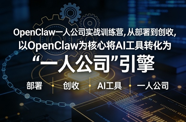 OpenClaw小龙虾+一人公司实战训练营，从部署到创收，将AI工具转化为“一人公司”引擎，低成本变现-laogaiwz