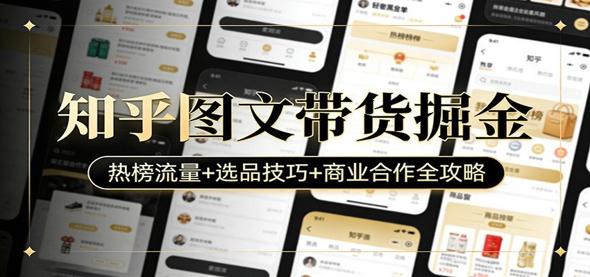 知乎图文带货掘金：热榜流量+选品技巧+商业合作全攻略-laogaiwz