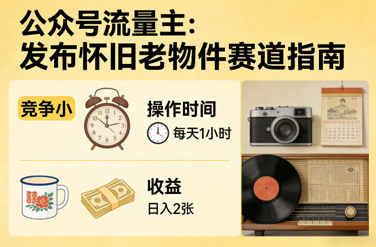 公众号流量主之发布怀旧老物件赛道，竞争小，每天操作1小时，日入2张-laogaiwz
