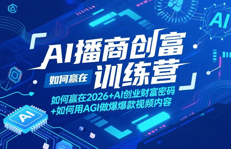 AI播商创富训练营，如何赢在2026+AI创业财富密码+如何用AGI做爆款视频内容-laogaiwz