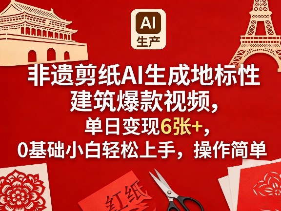 非遗剪纸AI生成地标性建筑爆款视频，单日变现6张+，0基础小白轻松上手，操作简单-laogaiwz