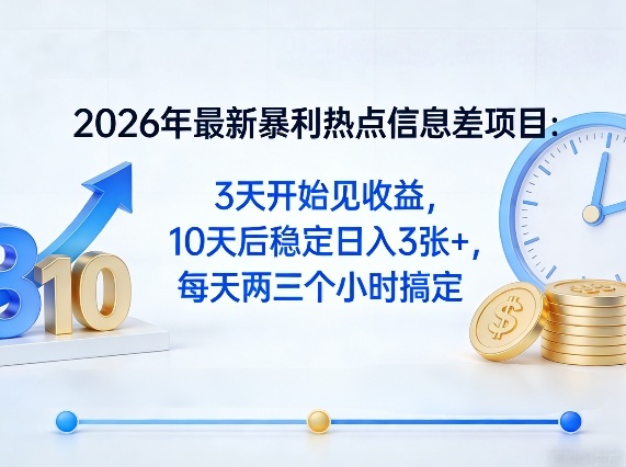 2026年最新暴利热点信息差项目：3天开始见收益，10天后稳定日入3张+，每天两三个小时搞定-laogaiwz