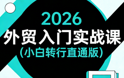 2026外贸入门实战课(小白转行直通版)-laogaiwz