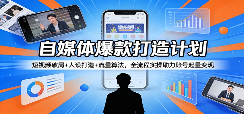 自媒体爆款打造计划：短视频破局+人设打造+流量算法，全流程实操助力账号起量变现-laogaiwz