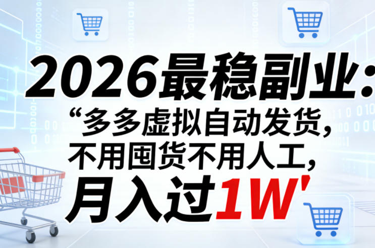 2026最稳副业：多多虚拟自动发货，不用囤货不用人工，月入过1W【揭秘】-laogaiwz