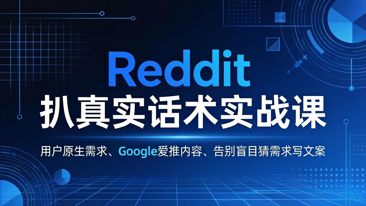 Reddit 扒真实话术实战课：用用户原生需求做 Google 爱推内容，告别盲目猜需求写文案-laogaiwz