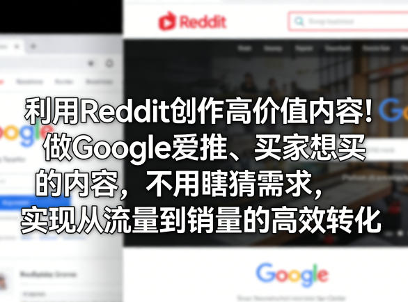 利用Reddit创作高价值内容！做Google爱推、买家想买的内容，不用瞎猜需求，实现从流量到销量的高效转化-laogaiwz