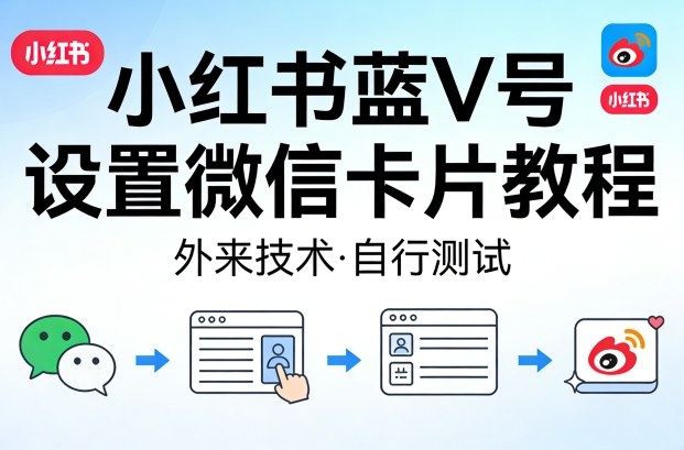 小红书蓝V号设置微信卡片教程，外来技术，自行测试-laogaiwz