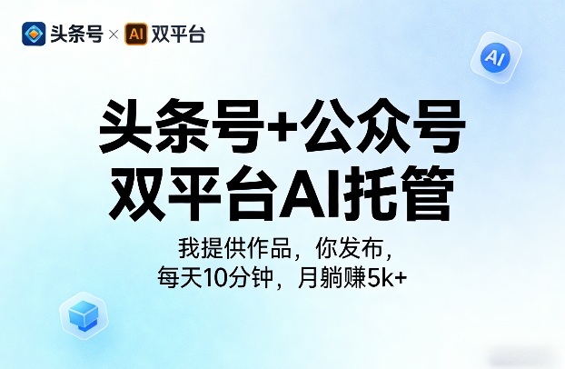 头条号+公众号双平台AI托管，我提供作品，你发布，每天10分钟，月躺賺5k+【揭秘】-laogaiwz
