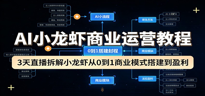 AI小龙虾商业运营教程：3天直播拆解小龙虾从0到1商业模式搭建到盈利-laogaiwz